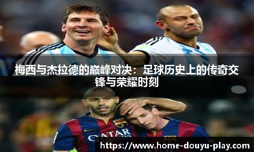 梅西与杰拉德的巅峰对决：足球历史上的传奇交锋与荣耀时刻