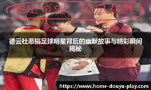 德云社恶搞足球明星背后的幽默故事与精彩瞬间揭秘